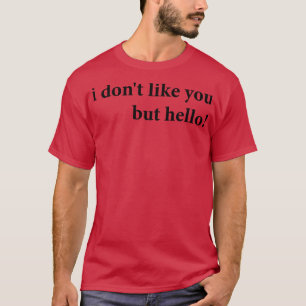Ich mag dich nicht, aber hallo T-Shirt