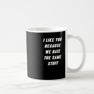 Ich mag dich, weil wir das gleiche Zeug Funny Sa h Kaffeetasse