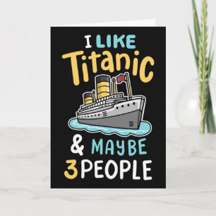Ich mag die Titanic und vielleicht 3 Leute lustige Karte