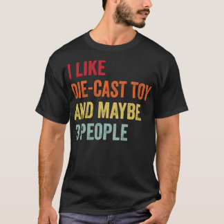 Ich mag Diecast Spielzeug Vielleicht 3 Personen T-Shirt