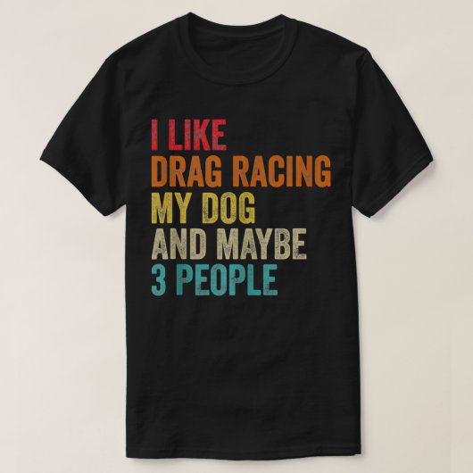 Ich mag Drag Racing meinen Hund und vielleicht 3 P T-Shirt (Design vorne)