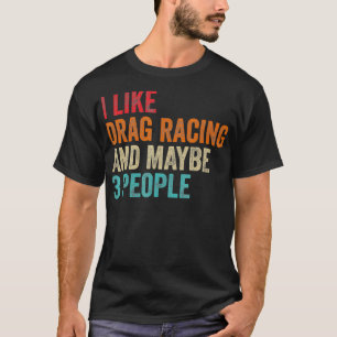 Ich mag Drag Racing. Vielleicht fahren 3 Leute Aut T-Shirt