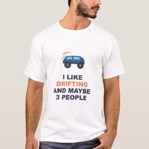 Ich mag Driften und vielleicht 3 Leute T-Shirt