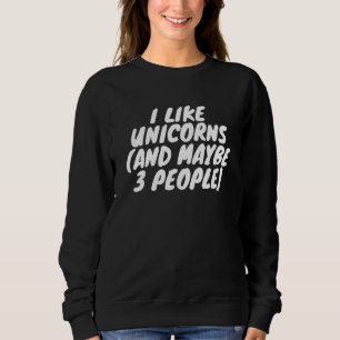 Ich mag Einhörner und vielleicht 3 Leute Sweatshirt
