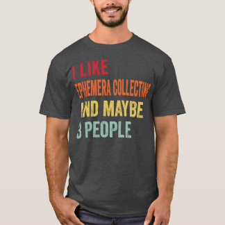 Ich mag Ephemera sammeln vielleicht 3 Leute T-Shirt