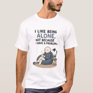 Ich mag es allein zu sein, nicht weil ich ein Prob T-Shirt