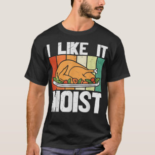 ICH MAG ES FEUCHT  Thanksgiving-Kostüm Truthahn Be T-Shirt