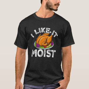 Ich mag es feuchte Erntedank Abendessen Türkei ess T-Shirt