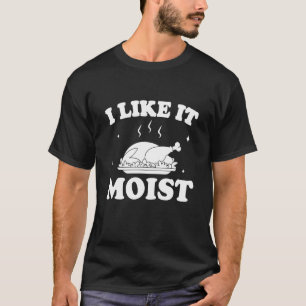 Ich mag es feuchten Erntedank Türkei Lee Day T-Shirt