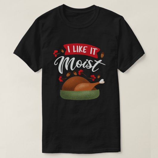 Ich mag es feuchter Erntedank Türkei T-Shirt (Design vorne)
