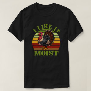 Ich mag es feuchter Erntedank Türkei T-Shirt