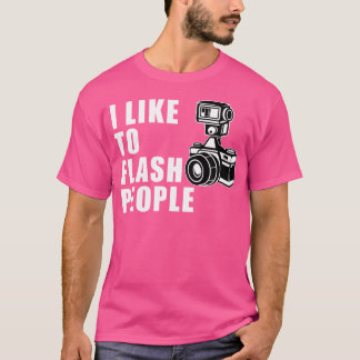 Ich mag es, Leute zu blitzen 	 Kameratshirt T-Shirt