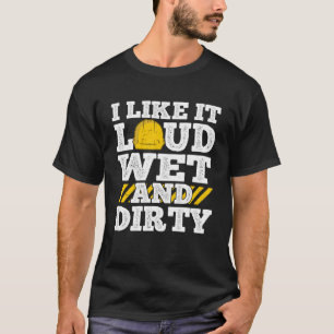 Ich mag es Loud Wet & Dirty Sprichwort Constructio T-Shirt