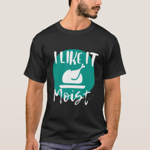 Ich mag es, Moist683900png3900 T-Shirt