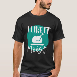 Ich mag es, Moist683900png3900 T-Shirt
