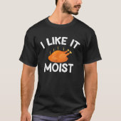 Ich mag es Moist Funny geröstet Türkei Erntedank T-Shirt (Vorderseite)