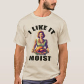Ich mag es MOIST T-Shirt (Vorderseite)