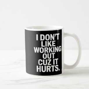 Ich mag es nicht, mich abzumühen, weil es weh tut kaffeetasse
