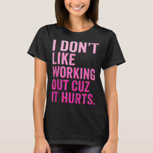 Ich mag es nicht, mich abzumühen, weil es weh tut T-Shirt