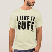 Ich mag es Ruff T-Shirt (Vorderseite)