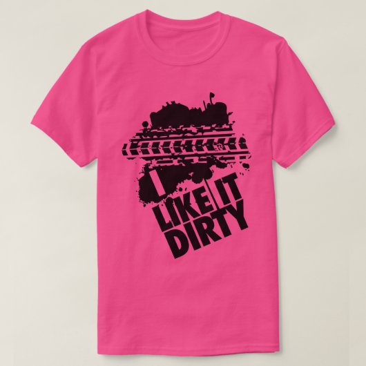 Ich mag es schmutzig T-Shirt (Design vorne)
