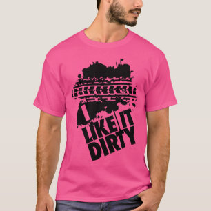 Ich mag es schmutzig T-Shirt