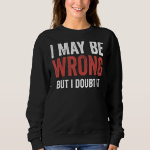 Ich mag falsch sein, aber ich bezweifle es Vintag Sweatshirt