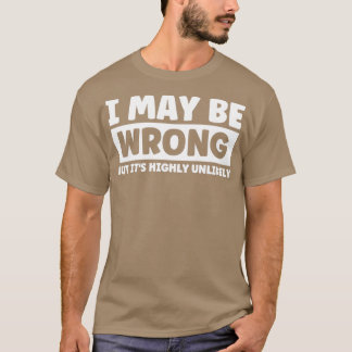 Ich mag falsch sein, aber seine höchst unwahrschei T-Shirt