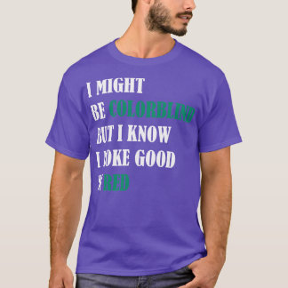 Ich mag farbenblind sein, aber ich weiß, dass ich T-Shirt