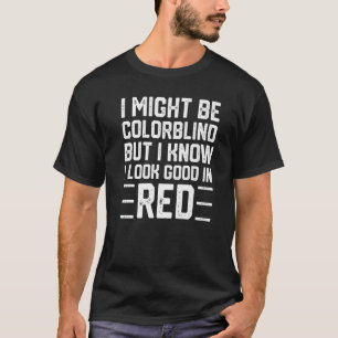Ich mag farbenblind sein, aber ich weiß, dass ich T-Shirt