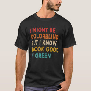 Ich mag farbenblind sein, aber ich weiß, dass ich  T-Shirt