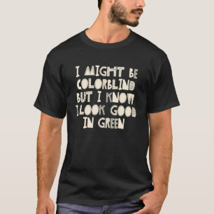 Ich mag farbenblind sein, aber ich weiß, dass ich T-Shirt