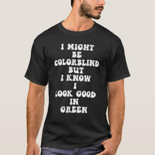 Ich mag farbenblind sein, aber ich weiß, dass ich T-Shirt