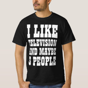 ICH MAG FERNSEHEN UND VIELLEICHT 3 PERSONEN T - Sh T-Shirt