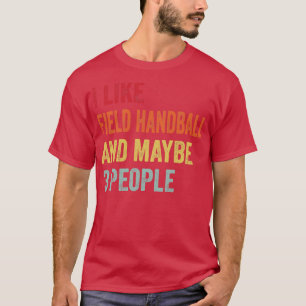 Ich mag Field Handball Vielleicht 3 Leute T-Shirt