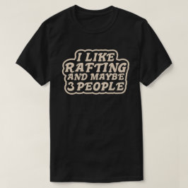Ich mag Floßfahren und vielleicht 3 Leute T-Shirt