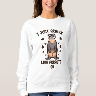 Ich mag Frettchen wirklich, ok? Sweatshirt
