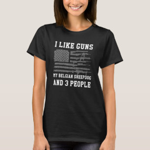 Ich mag Gewehre mein belgischer Sheepdog und 3 Leu T-Shirt