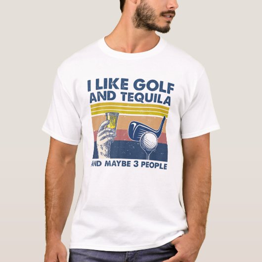 Ich mag Golf und Tequila und vielleicht 3 Leute Re T-Shirt (Vorderseite)