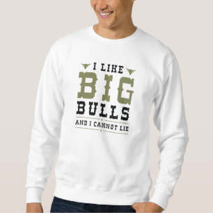 Ich mag große Bullen und ich kann nicht lügen Sweatshirt
