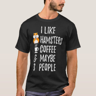 Ich mag Hamster Kaffee und vielleicht 3 Leute Haus T-Shirt