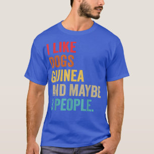 Ich mag Hunde Guinea und vielleicht 3 Personen Vin T-Shirt