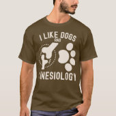 Ich mag Hunde und Kinesiologie T-Shirt (Vorderseite)