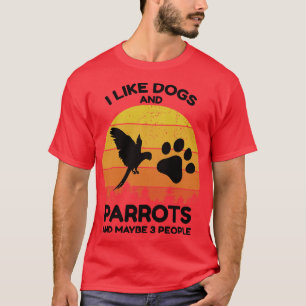 Ich mag Hunde und Papageien und vielleicht 3 Leute T-Shirt