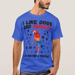 Ich mag Hunde und Papageien und vielleicht 3 Leute T-Shirt