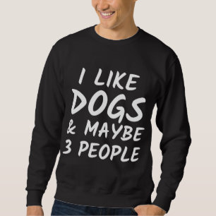 Ich mag Hunde und vielleicht 3 Leute - Hund Lover Sweatshirt