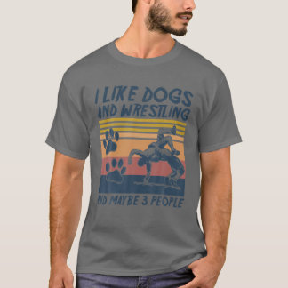 Ich mag Hunde und Wrestling und vielleicht 3 Leute T-Shirt