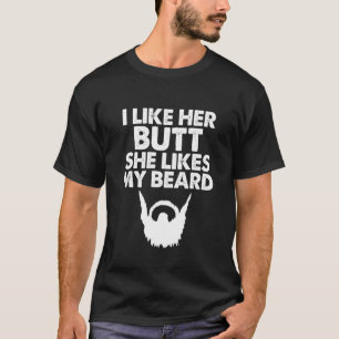 Ich mag ihren Hintern. Sie mag meinen Beard Spaß W T-Shirt
