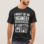 Ich mag Ingenieur sein, aber ich kann Stupid nicht T-Shirt (Vorderseite)