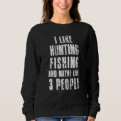 Ich mag Jagd Fischen und vielleicht wie 3 Leute Ba Sweatshirt (Vorderseite)